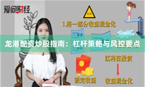 龙港配资炒股指南：杠杆策略与风控要点