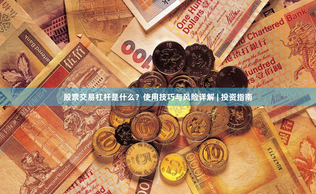 股票交易杠杆是什么？使用技巧与风险详解 | 投资指南