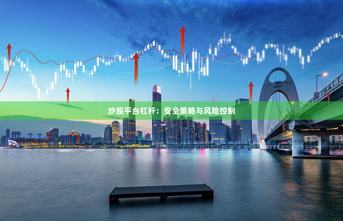 炒股平台杠杆：安全策略与风险控制